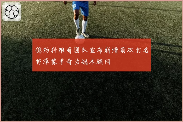 德约科维奇团队宣布新增前双打名将泽蒙季奇为战术顾问