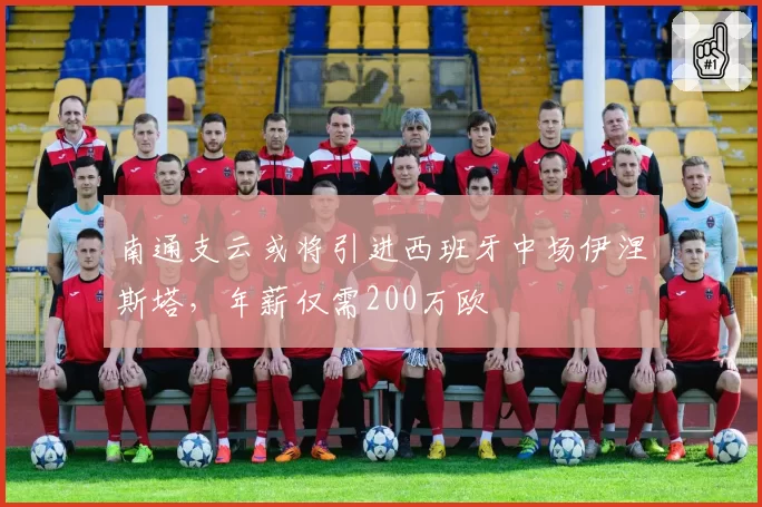 南通支云或将引进西班牙中场伊涅斯塔，年薪仅需200万欧