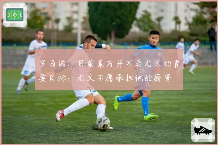 罗马诺：目前莱万并不是尤文的首要目标，尤文不愿承担他的薪资