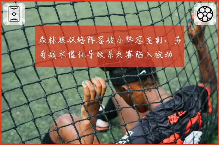 森林狼双塔阵容被小阵容克制，芬奇战术僵化导致系列赛陷入被动